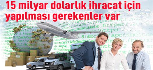 15 milyar dolarlık ihracat için yapılması gerekenler var