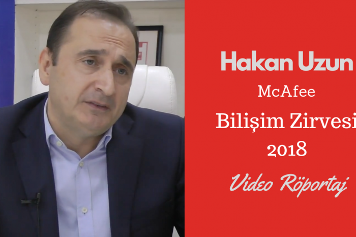 McAfee Türkiye Müdürü Hakan Uzun Bilişim Zirvesi 2018 öncesi açıklamalarda bulundu